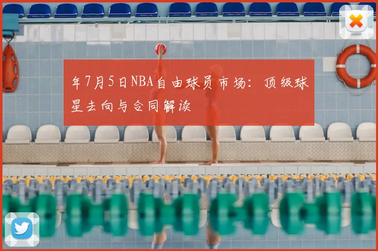 年7月5日NBA自由球员市场：顶级球星去向与合同解读